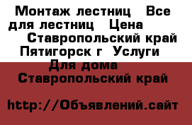 Монтаж лестниц . Все для лестниц › Цена ­ 26 000 - Ставропольский край, Пятигорск г. Услуги » Для дома   . Ставропольский край